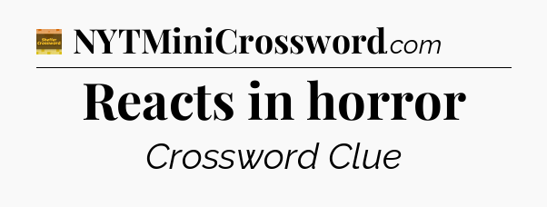 Reacts in horror - Eugene Sheffer Crossword