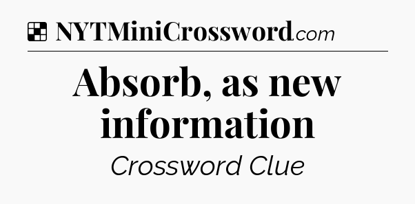 Solution: Absorb, as new information - NYT Crossword