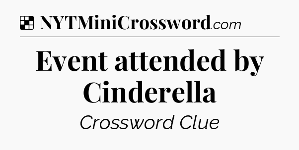 Solution: Event attended by Cinderella - NYT Crossword