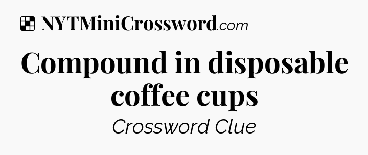 Solution: Compound in disposable coffee cups - NYT Crossword