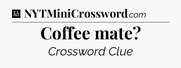 Coffee mate - LA Times Crossword
