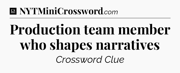 Production team member who shapes narratives - LA Times Crossword
