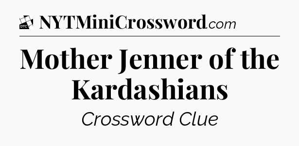 Mother Jenner of the Kardashians - Daily Themed Classic Crossword