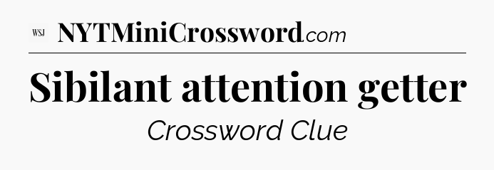 Sibilant attention getter - WSJ Crossword