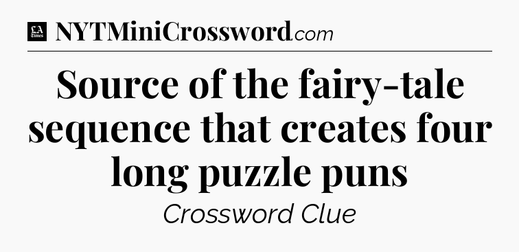 Source of the fairy-tale sequence that creates four long puzzle puns - LA Times Crossword