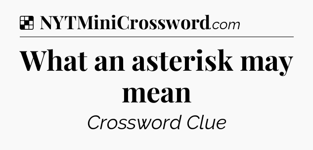 Solution: What an asterisk may mean - NYT Crossword