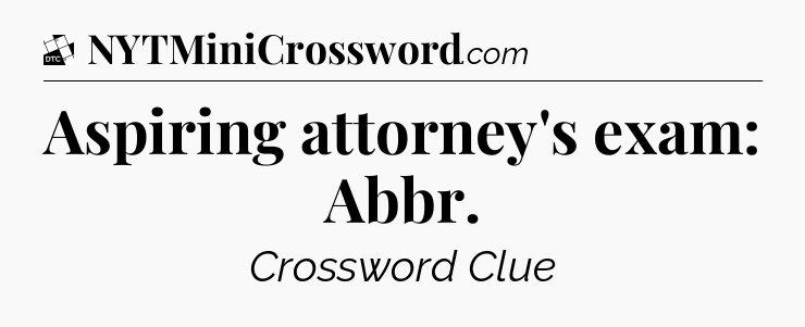 Aspiring attorney's exam: Abbr - Daily Themed Classic Crossword