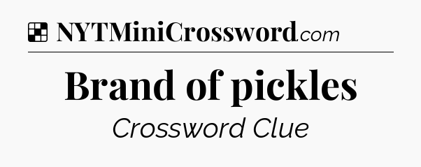 Solution: Brand of pickles - NYT Crossword