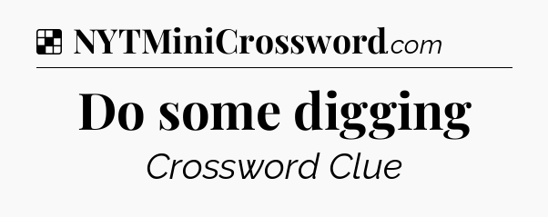 Solution: Do some digging - NYT Crossword