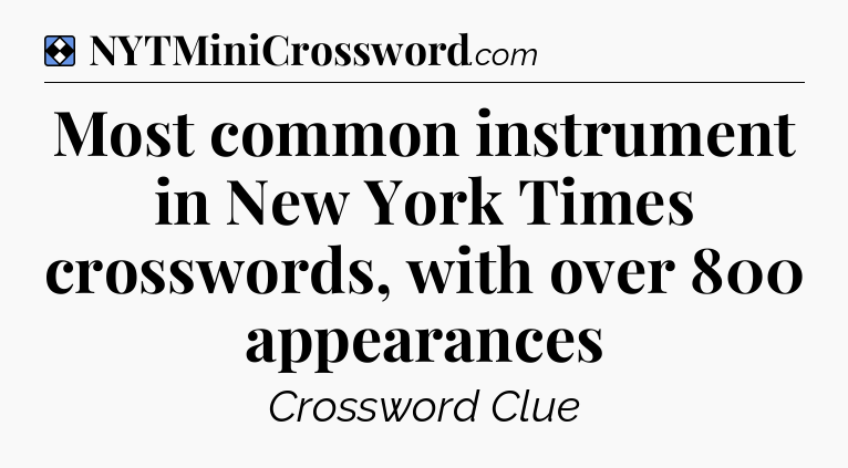 Solution: Most common instrument in New York Times crosswords, with over 800 appearances - NYT Mini Crossword