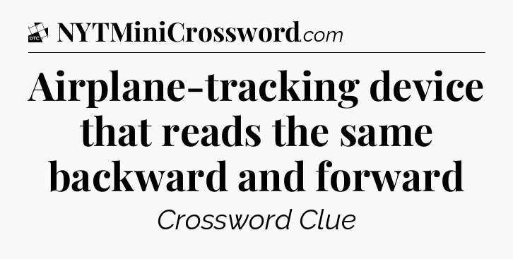 Airplane-tracking device that reads the same backward and forward - Daily Themed Classic Crossword