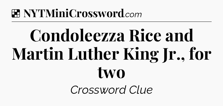 Solution: Condoleezza Rice and Martin Luther King Jr., for two - NYT Crossword
