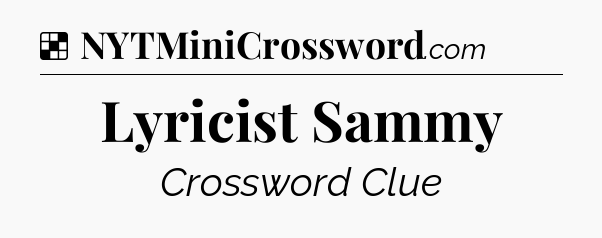 Solution: Lyricist Sammy - NYT Crossword