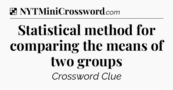 Solution: Statistical method for comparing the means of two groups - NYT Crossword