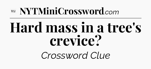 Hard mass in a tree's crevice - WSJ Crossword