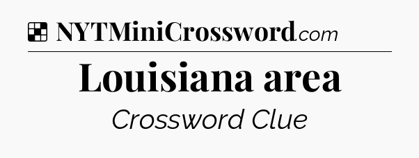 Solution: Louisiana area - NYT Crossword
