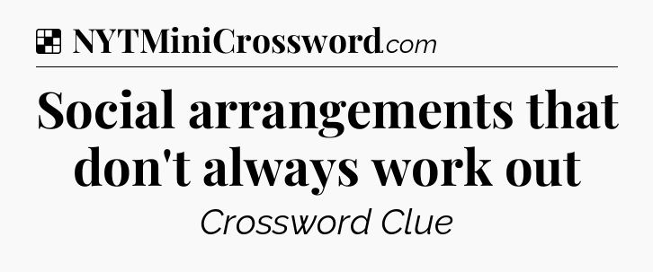 Solution: Social arrangements that don't always work out - NYT Crossword