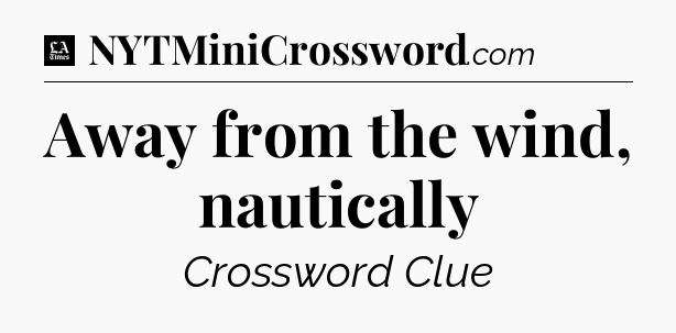 Away from the wind, nautically - LA Times Crossword