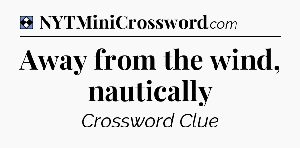Solution: Away from the wind, nautically - NYT Mini Crossword