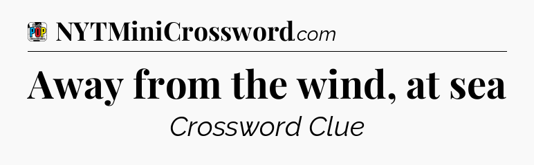 Away from the wind, at sea Crossword Clue