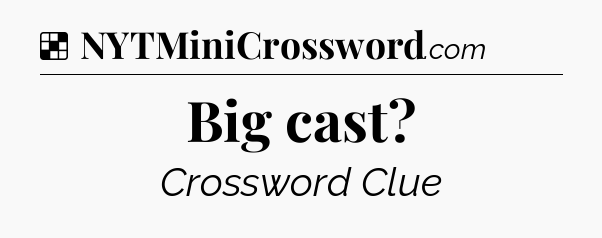 Solution: Big cast - NYT Crossword