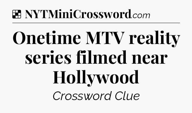 Solution: Onetime MTV reality series filmed near Hollywood - NYT Crossword