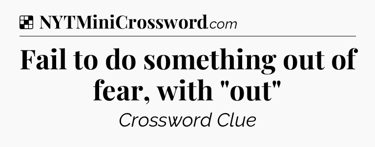 Solution: Fail to do something out of fear, with 