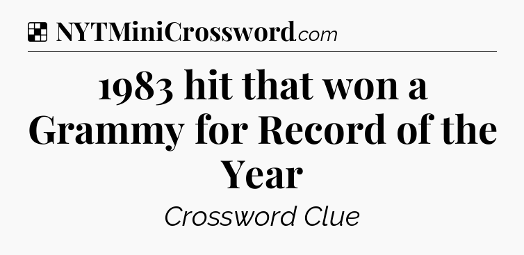 Solution: 1983 hit that won a Grammy for Record of the Year - NYT Crossword