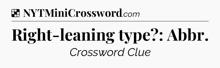 Solution: Right-leaning type?: Abbr - NYT Crossword