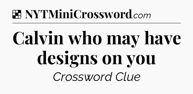 Solution: Calvin who may have designs on you - NYT Crossword