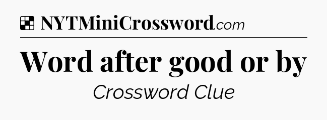 Solution: Word after good or by - NYT Crossword