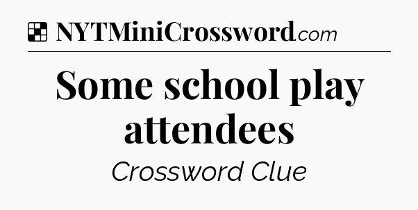 Solution: Some school play attendees - NYT Crossword