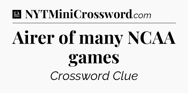 Airer of many NCAA games - LA Times Crossword