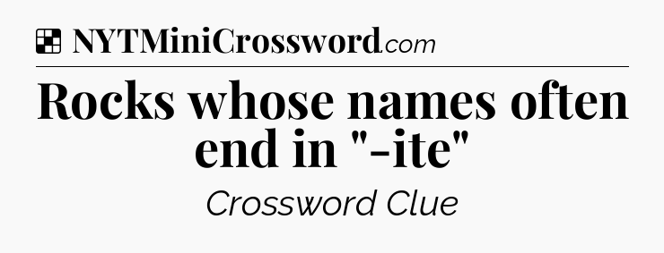 Solution: Rocks whose names often end in 