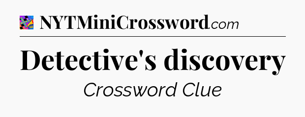 Detective's discovery Crossword Clue