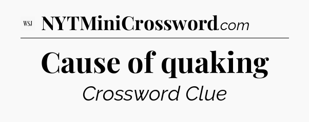 Cause of quaking - WSJ Crossword