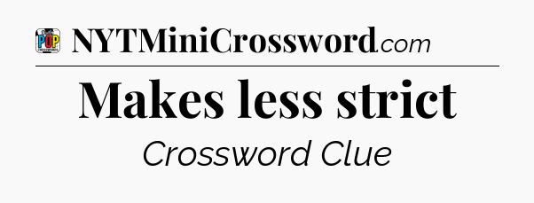 Makes less strict Crossword Clue