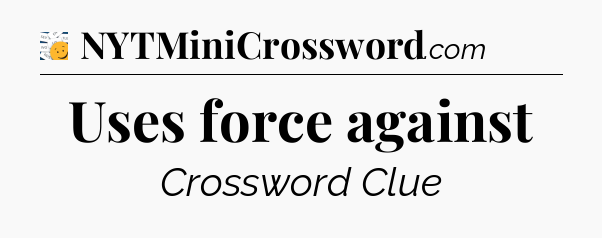 Uses force against - 7 Little Words