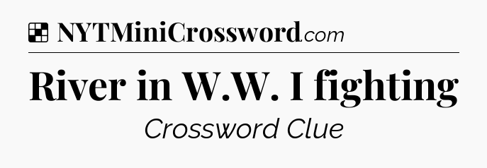 Solution: River in W.W. I fighting - NYT Crossword