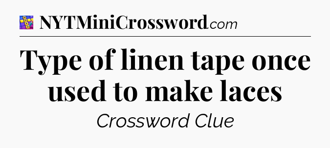 Type of linen tape once used to make laces Codycross