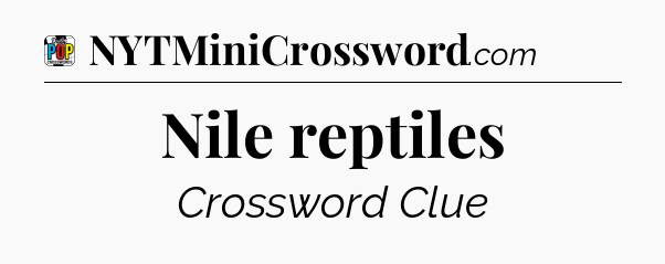 Nile reptiles Crossword Clue