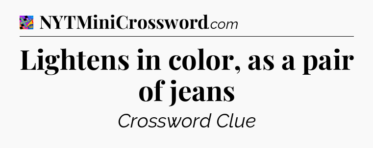 Lightens in color, as a pair of jeans Crossword Clue