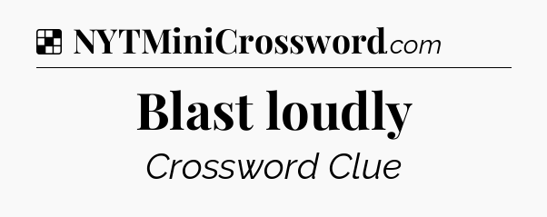 Blast loudly NYT Crossword