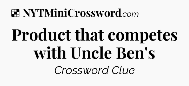 Solution: Product that competes with Uncle Ben's - NYT Crossword