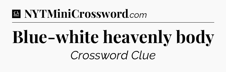 Blue-white heavenly body - LA Times Crossword
