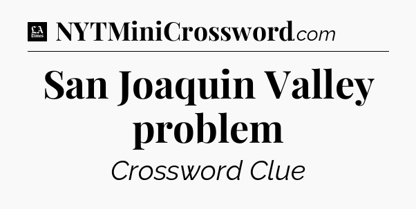 San Joaquin Valley problem - LA Times Crossword