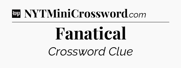 Fanatical Crossword Clue