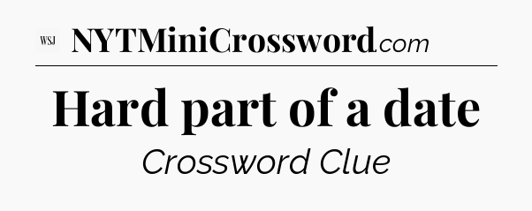 Hard part of a date - WSJ Crossword
