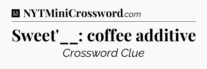 Sweet'__: coffee additive - LA Times Crossword