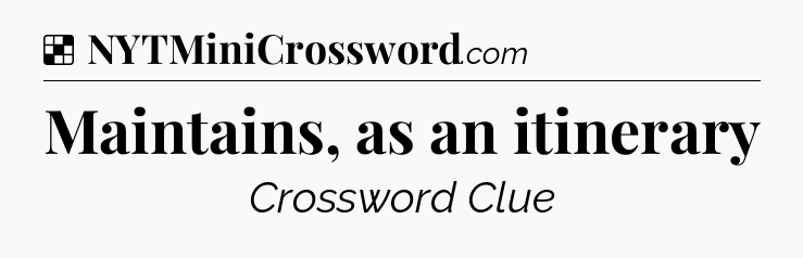 Solution: Maintains, as an itinerary - NYT Crossword